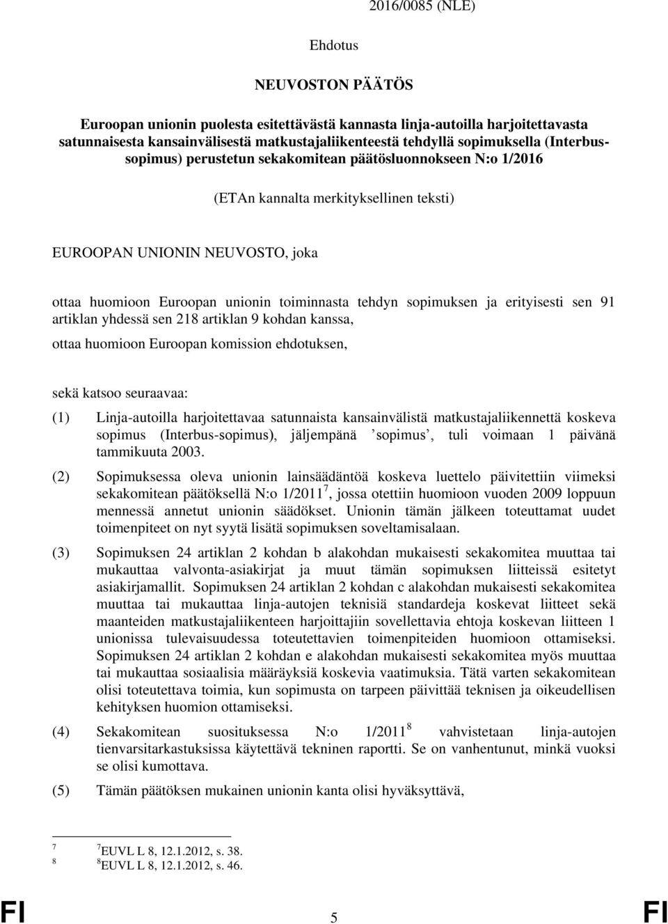 sopimuksen ja erityisesti sen 91 artiklan yhdessä sen 218 artiklan 9 kohdan kanssa, ottaa huomioon Euroopan komission ehdotuksen, sekä katsoo seuraavaa: (1) Linja-autoilla harjoitettavaa satunnaista