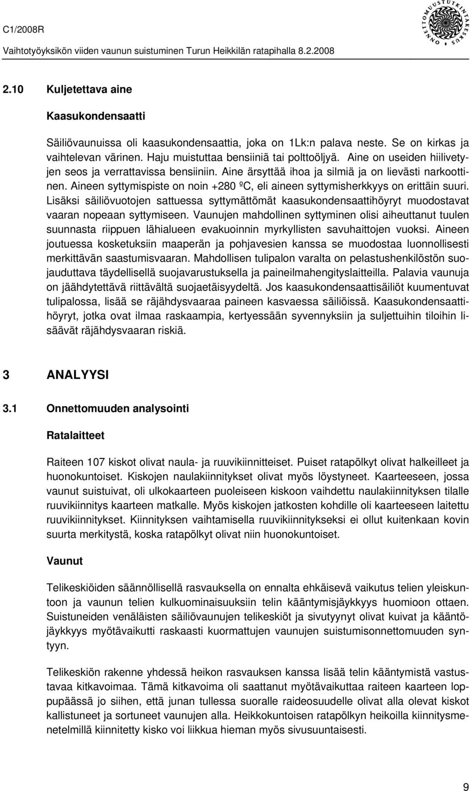 Aineen syttymispiste on noin +280 ºC, eli aineen syttymisherkkyys on erittäin suuri. Lisäksi säiliövuotojen sattuessa syttymättömät kaasukondensaattihöyryt muodostavat vaaran nopeaan syttymiseen.