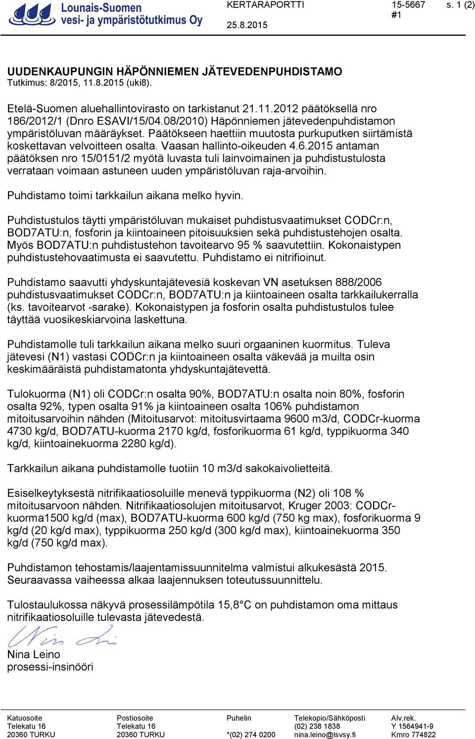 2015 antaman päätöksen nro 15/0151/2 myötä luvasta tuli lainvoimainen ja puhdistustulosta verrataan voimaan astuneen uuden ympäristöluvan raja-arvoihin. Puhdistamo toimi tarkkailun aikana melko hyvin.