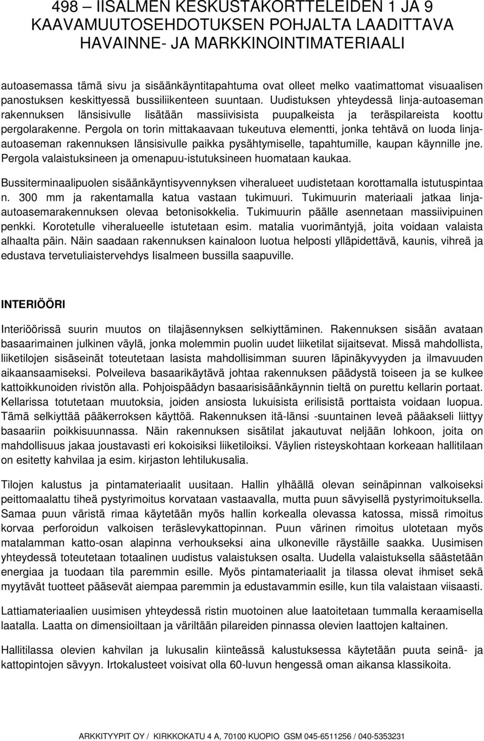 Uudistuksen yhteydessä linjaautoaseman rakennuksen länsisivulle lisätään massiivisista puupalkeista ja teräspilareista koottu pergolarakenne.