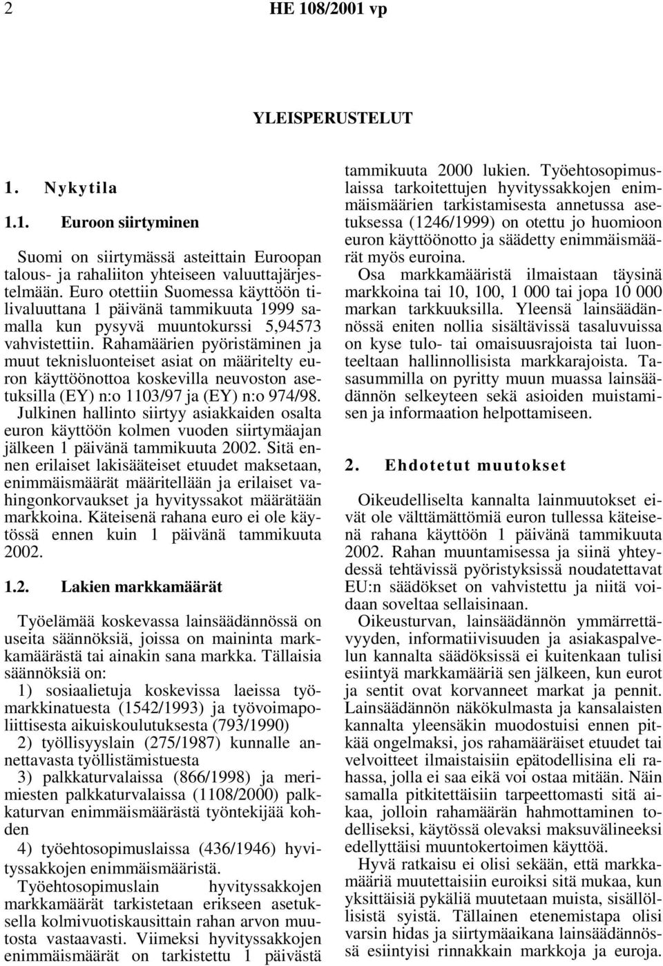 Rahamäärien pyöristäminen ja muut teknisluonteiset asiat on määritelty euron käyttöönottoa koskevilla neuvoston asetuksilla (EY) n:o 1103/97 ja (EY) n:o 974/98.