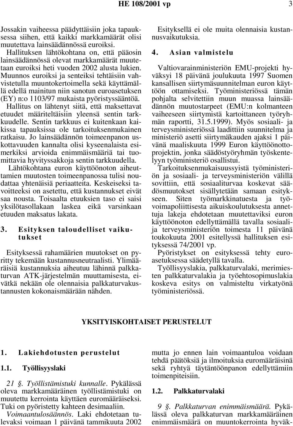 Muunnos euroiksi ja senteiksi tehtäisiin vahvistetulla muuntokertoimella sekä käyttämällä edellä mainitun niin sanotun euroasetuksen (EY) n:o 1103/97 mukaista pyöristyssääntöä.