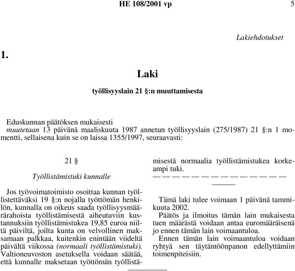 kunnalle Jos työvoimatoimisto osoittaa kunnan työllistettäväksi 19 :n nojalla työttömän henkilön, kunnalla on oikeus saada työllisyysmäärärahoista työllistämisestä aiheutuviin kustannuksiin