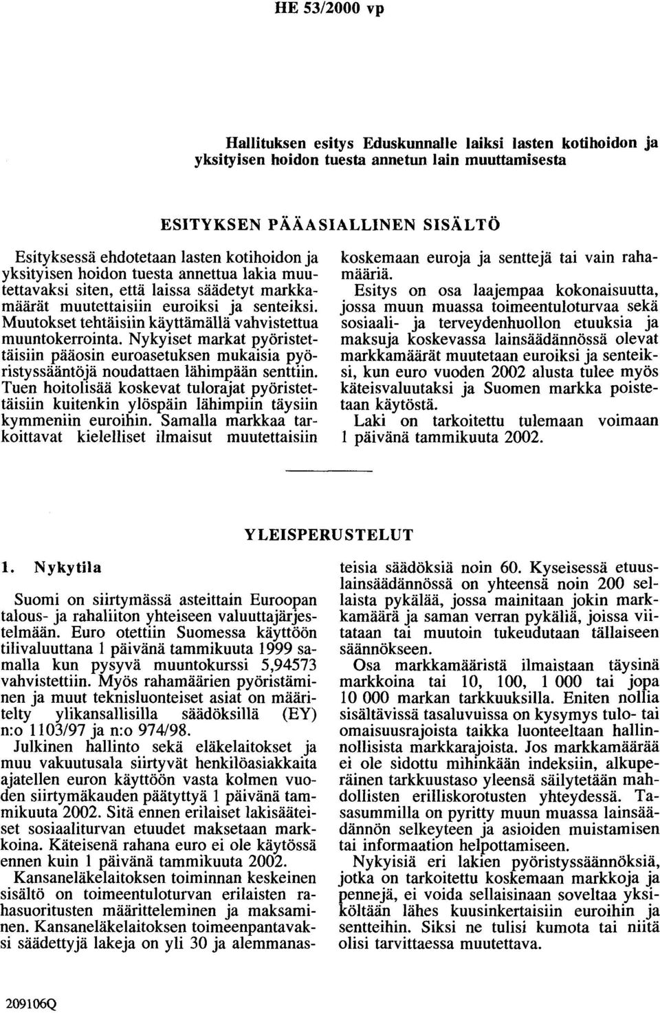 Nykyiset markat pyöristettäisiin pääosin euroasetuksen mukaisia pyöristyssääntöjä noudattaen lähimpään senttiin.