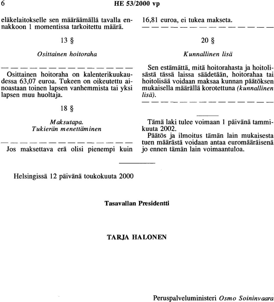 20 Kunnallinen lisä Sen estämättä, mitä hoitorahasta ja hoiloiisästä tässä laissa säädetään, hoitorahaa tai hoitolisää voidaan maksaa kunnan päätöksen mukaisella määrällä korotettuna (kunnallinen