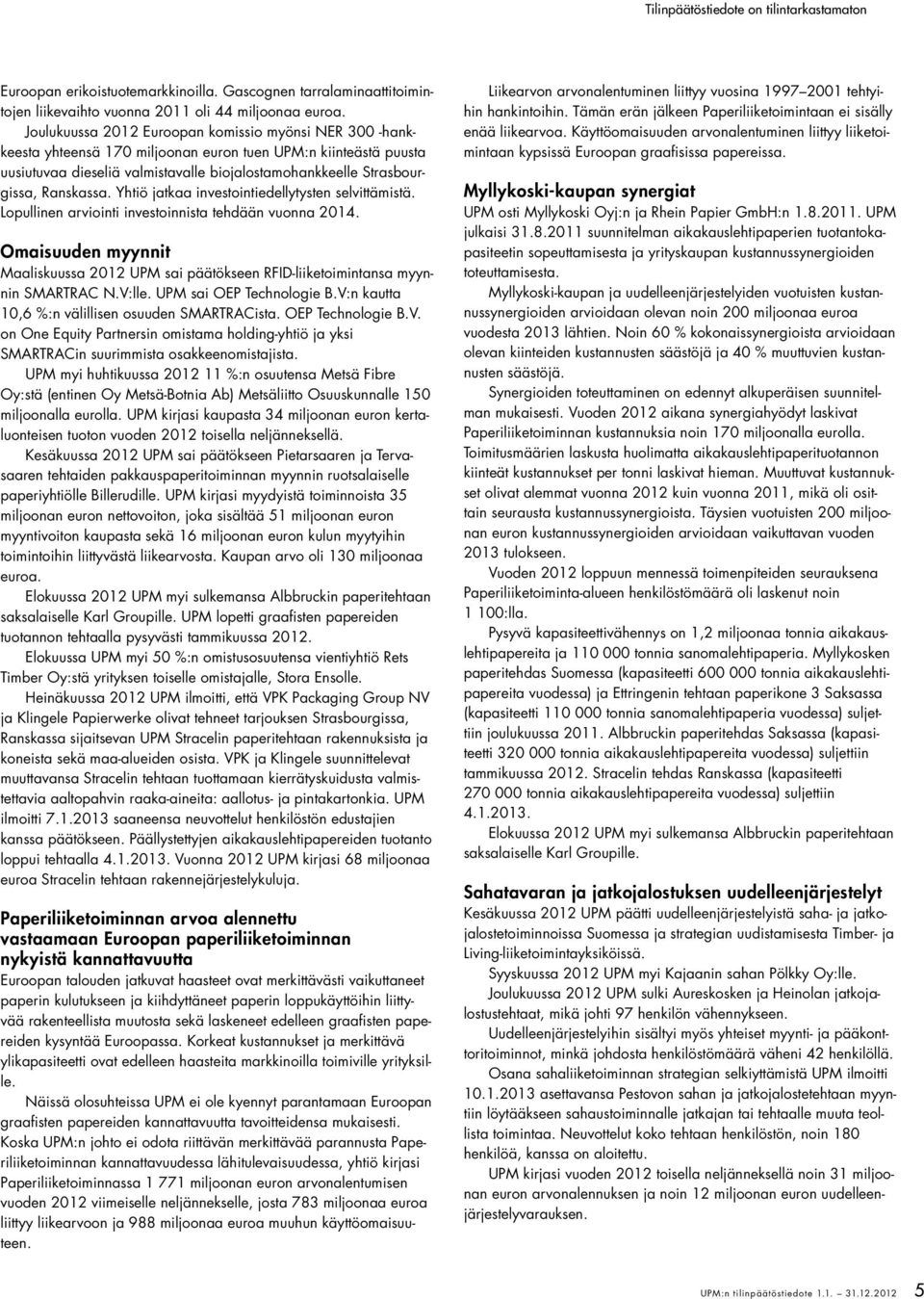 Ranskassa. Yhtiö jatkaa investointiedellytysten selvittämistä. Lopullinen arviointi investoinnista tehdään vuonna 2014.