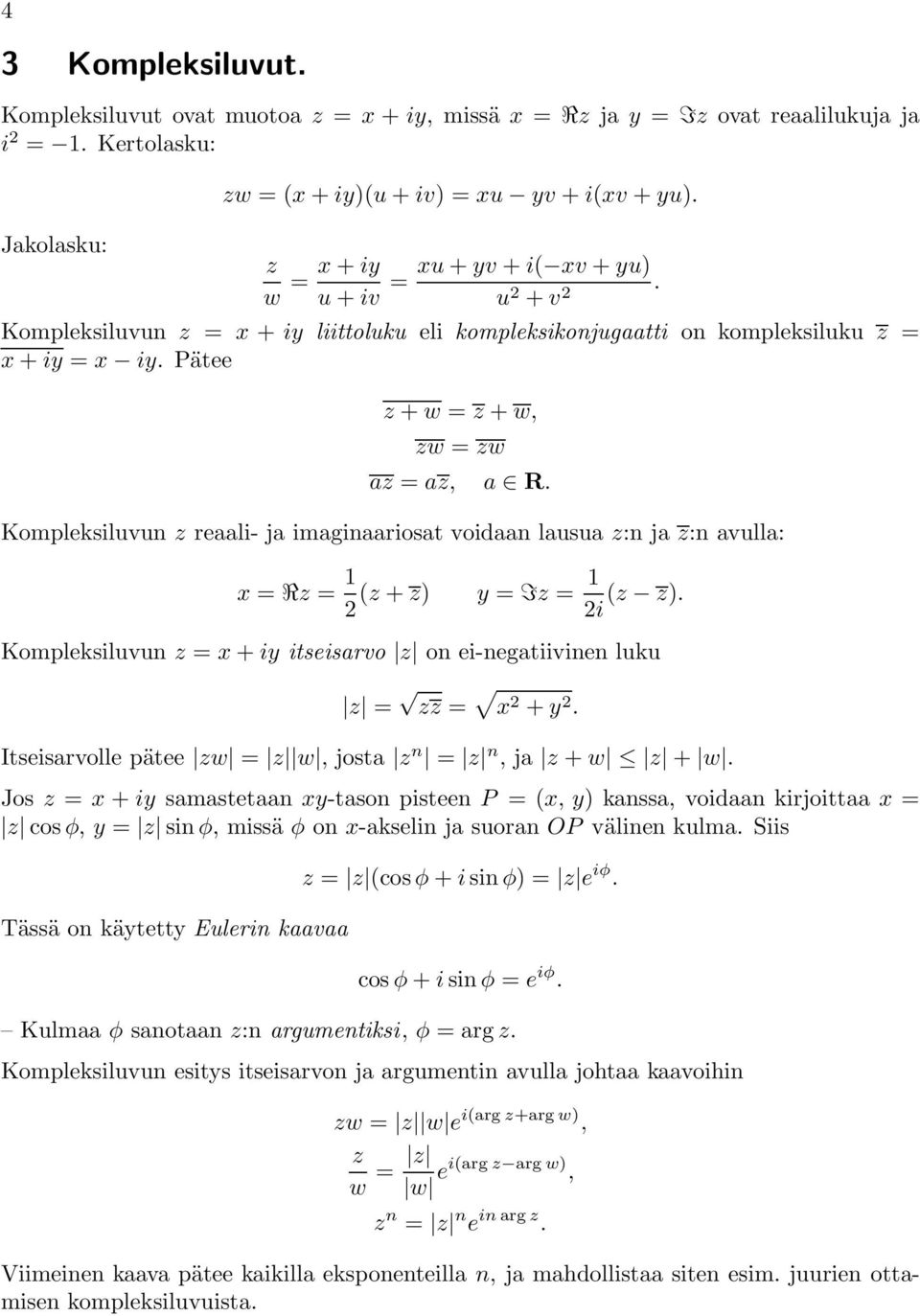 Kompleksiluvun z reaali- ja imaginaariosat voidaan lausua z:n ja z:n avulla: x = Rz = 1 (z + z) y = Iz = 1 (z z). i Kompleksiluvun z = x + iy itseisarvo z on ei-negatiivinen luku z = zz = x + y.