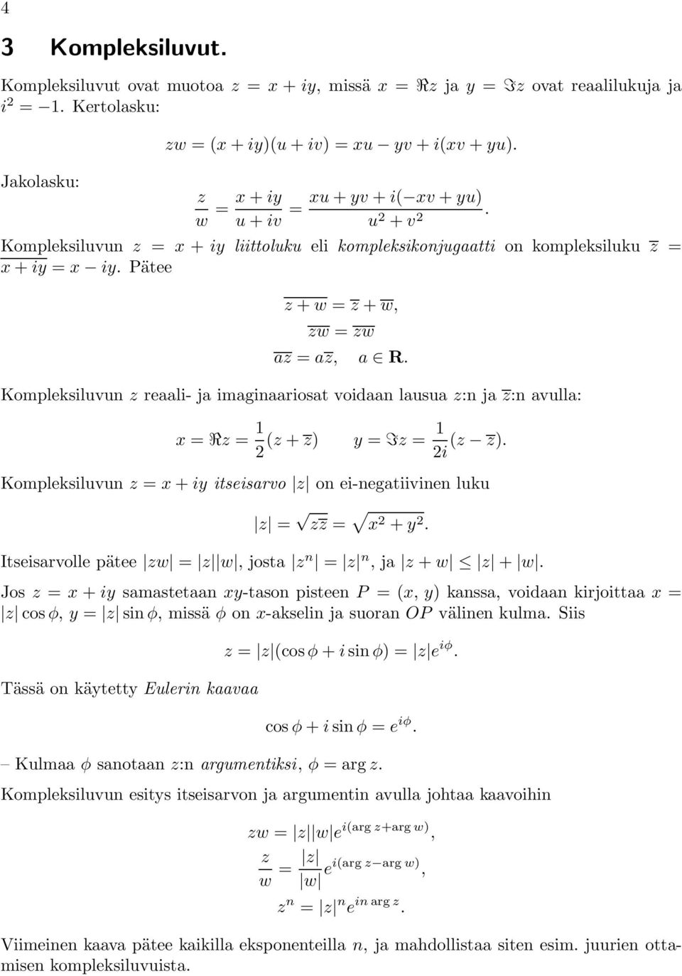 Kompleksiluvun z reaali- ja imaginaariosat voidaan lausua z:n ja z:n avulla: x = Rz = 1 (z + z) y = Iz = 1 (z z). i Kompleksiluvun z = x + iy itseisarvo z on ei-negatiivinen luku z = zz = x + y.