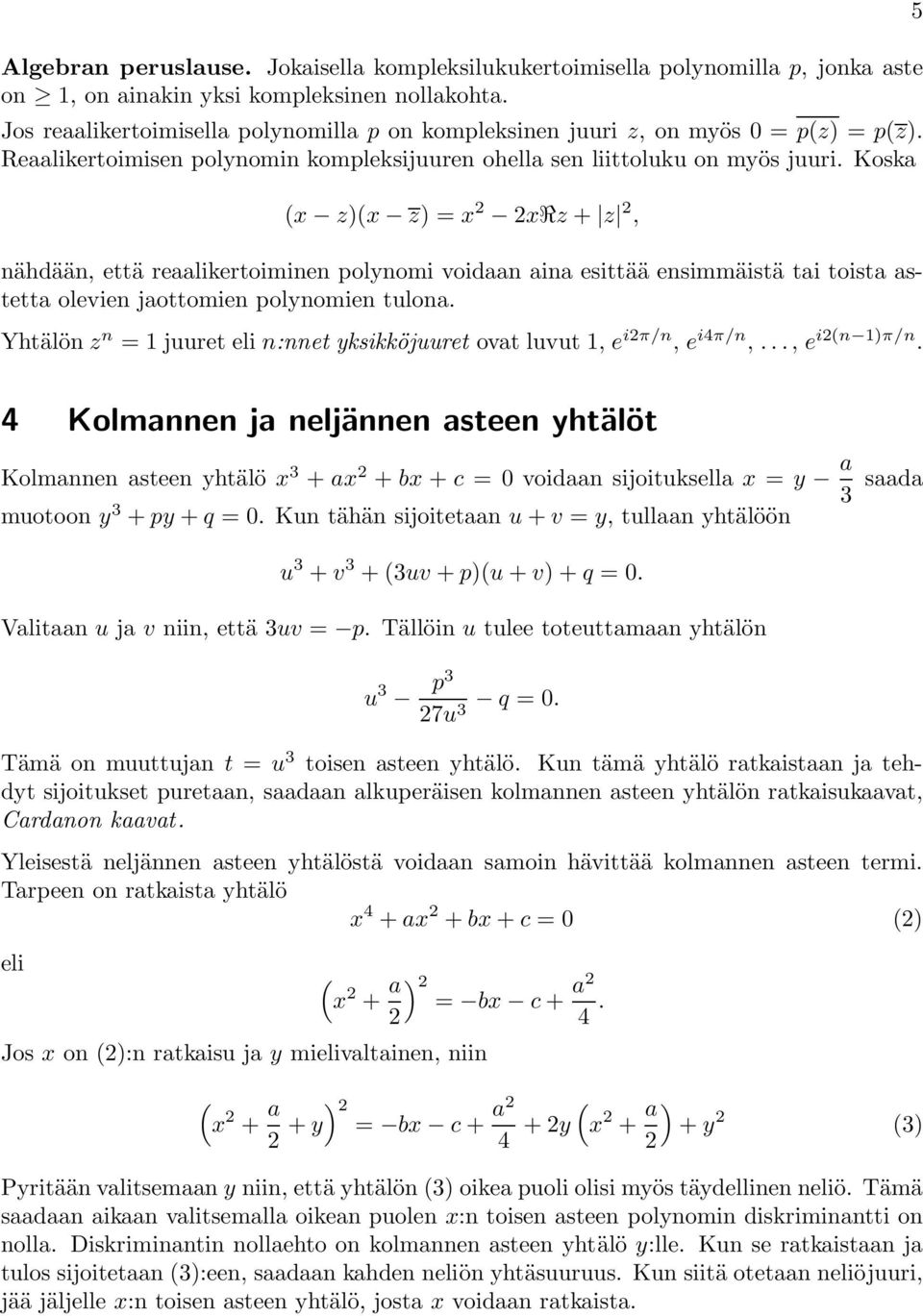 Koska (x z)(x z) =x xrz + z nähdään että reaalikertoiminen polynomi voidaan aina esittää ensimmäistä tai toista astetta olevien jaottomien polynomien tulona.