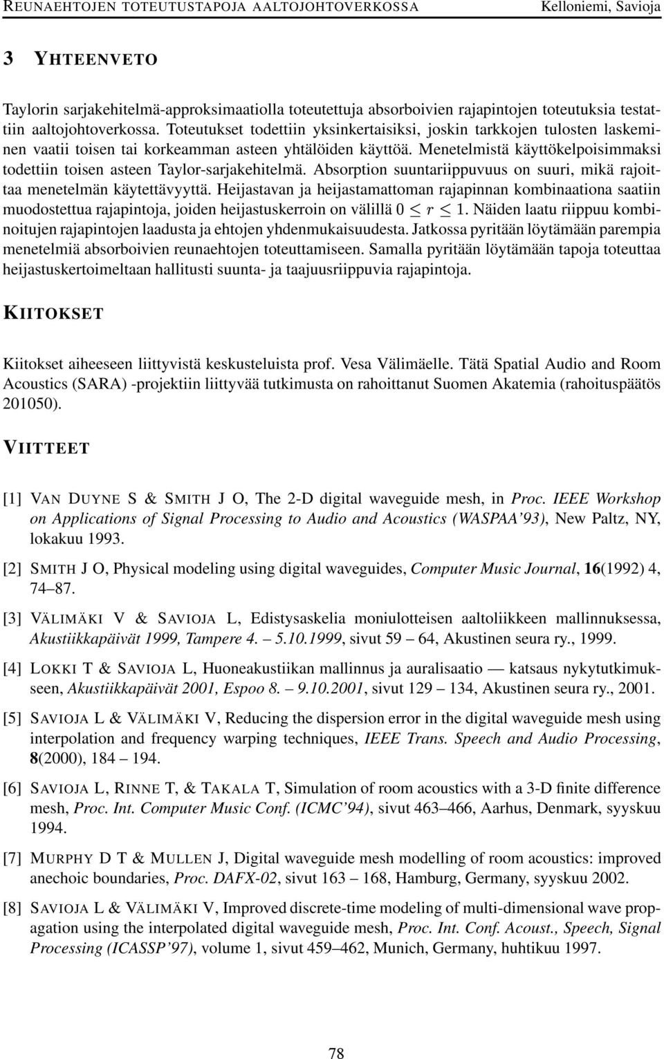 Menetelmistä käyttökeloisimmaksi todettiin toisen asteen Taylor-sarjakehitelmä. Absortion suuntariiuvuus on suuri, mikä rajoittaa menetelmän käytettävyyttä.