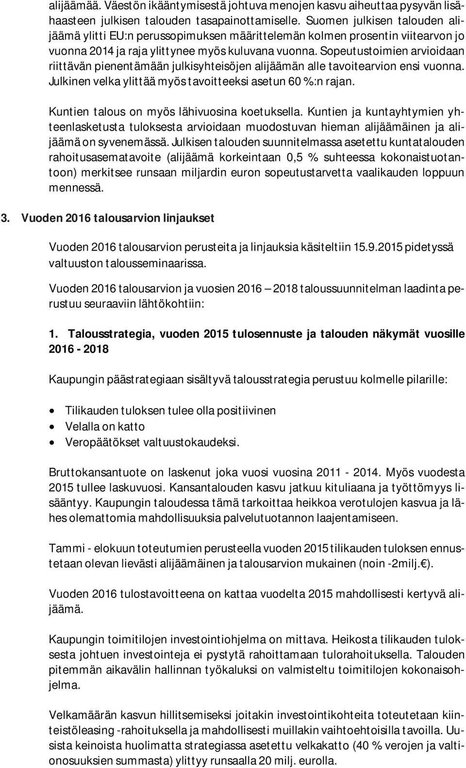 Sopeutustoimien arvioidaan riittävän pienentämään julkisyhteisöjen alijäämän alle tavoitearvion ensi vuonna. Julkinen velka ylittää myös tavoitteeksi asetun 60 %:n rajan.