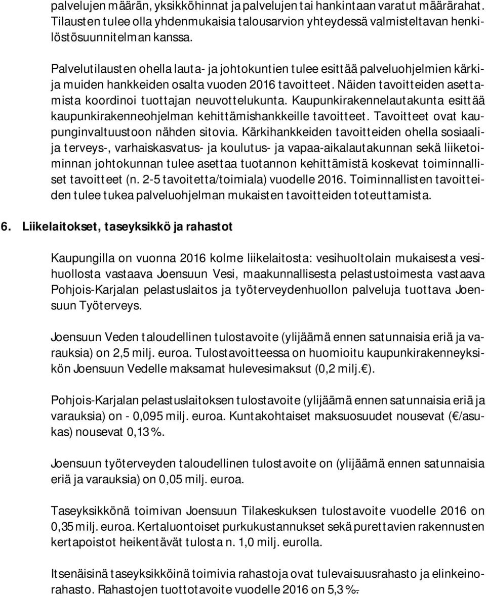 Näiden tavoitteiden asettamista koordinoi tuottajan neuvottelukunta. Kaupunkirakennelautakunta esittää kaupunkirakenneohjelman kehittämishankkeille tavoitteet.
