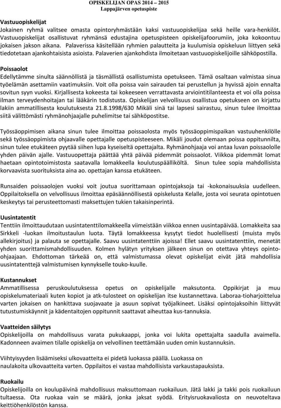 Palaverissa käsitellään ryhmien palautteita ja kuulumisia opiskeluun liittyen sekä tiedotetaan ajankohtaisista asioista. Palaverien ajankohdista ilmoitetaan vastuuopiskelijoille sähköpostilla.