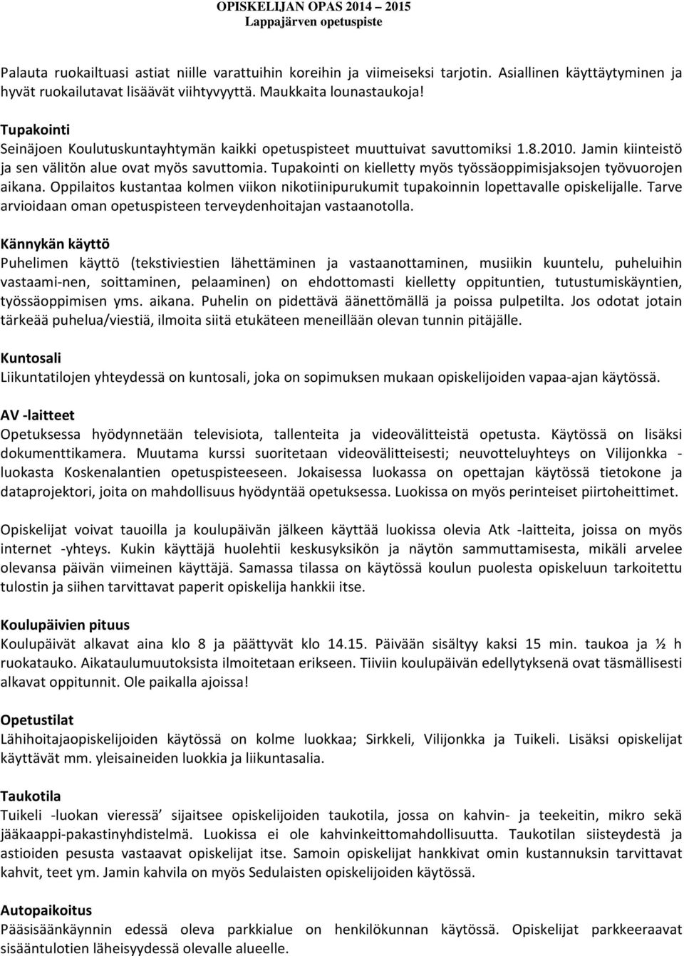 Tupakointi on kielletty myös työssäoppimisjaksojen työvuorojen aikana. Oppilaitos kustantaa kolmen viikon nikotiinipurukumit tupakoinnin lopettavalle opiskelijalle.