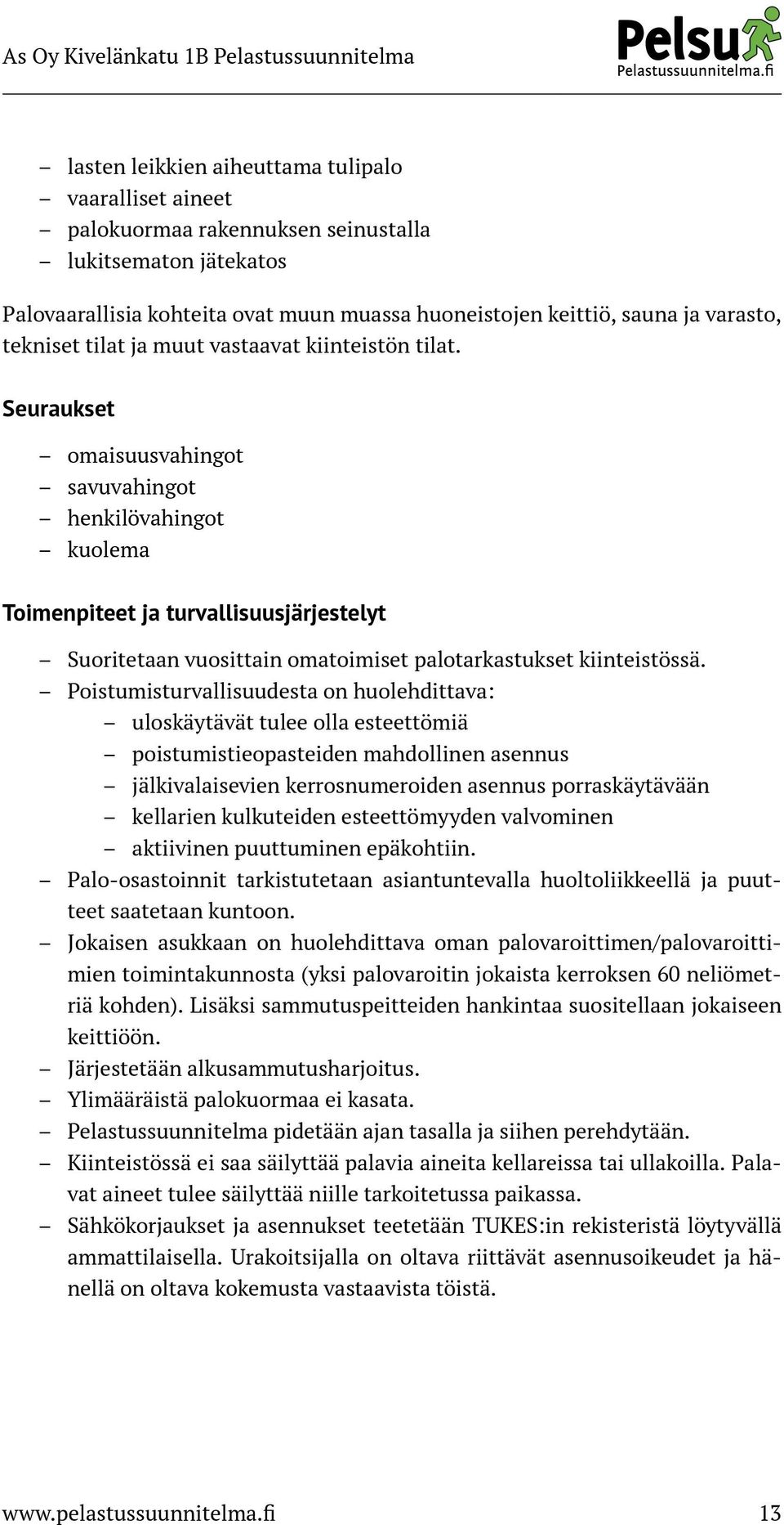 Seuraukset omaisuusvahingot savuvahingot henkilövahingot kuolema Toimenpiteet ja turvallisuusjärjestelyt Suoritetaan vuosittain omatoimiset palotarkastukset kiinteistössä.
