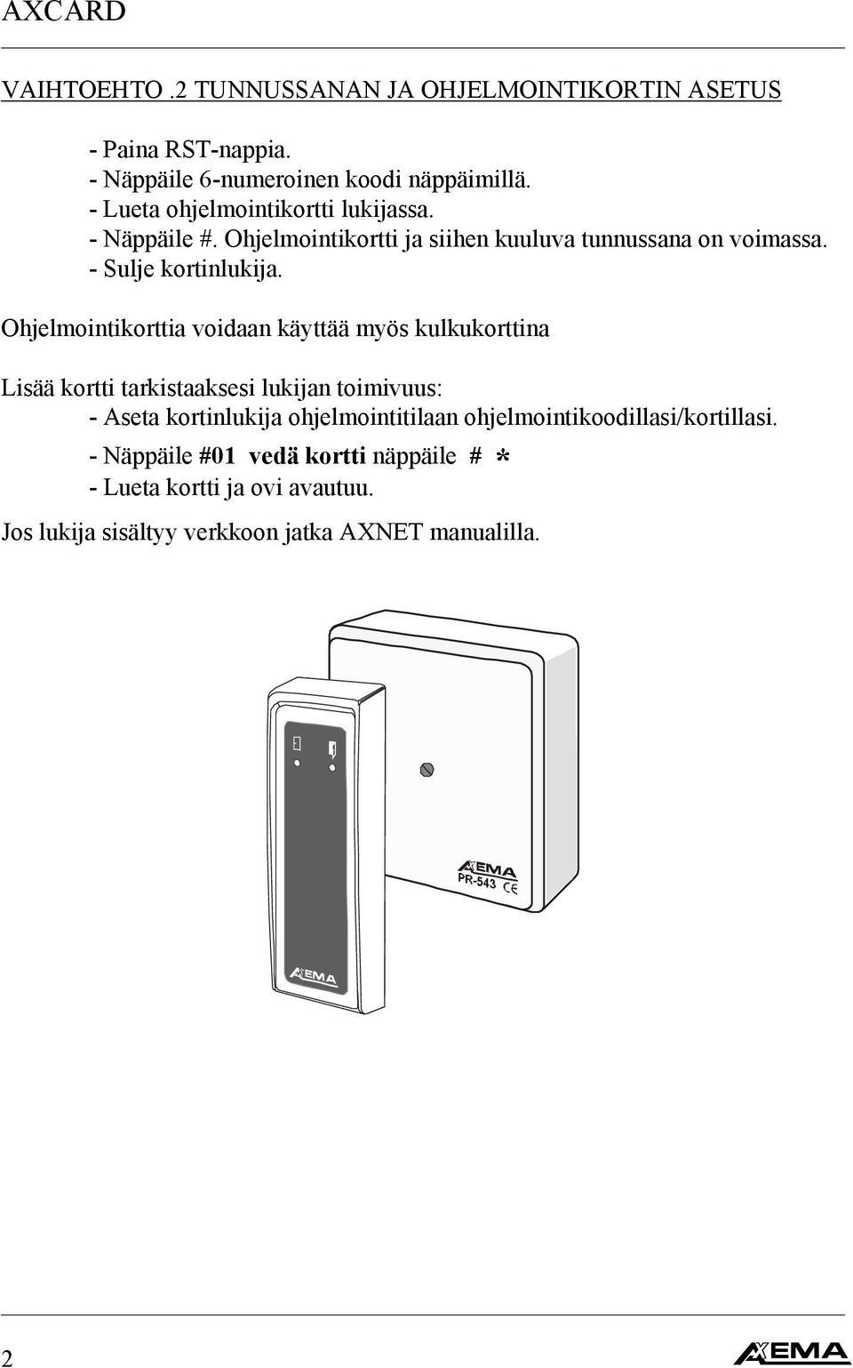 Ohjelmointikorttia voidaan käyttää myös kulkukorttina Lisää kortti tarkistaaksesi lukijan toimivuus: - Aseta kortinlukija