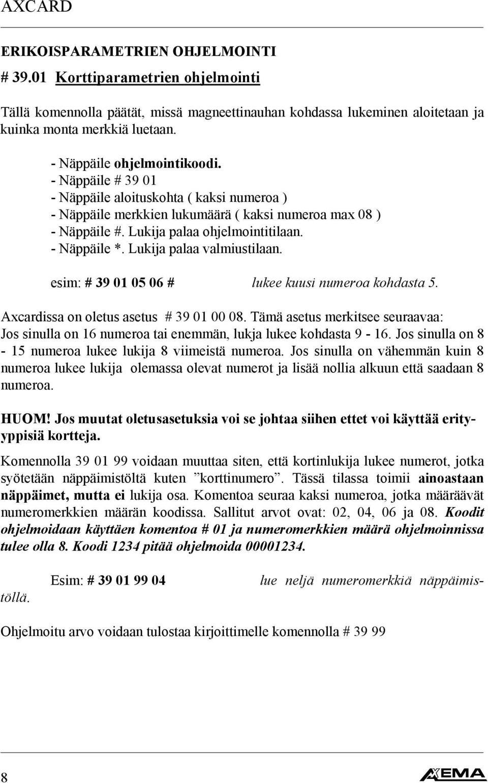 - Näppäile *. Lukija palaa valmiustilaan. esim: # 39 0 05 06 # lukee kuusi numeroa kohdasta 5. Axcardissa on oletus asetus # 39 0 00 08.