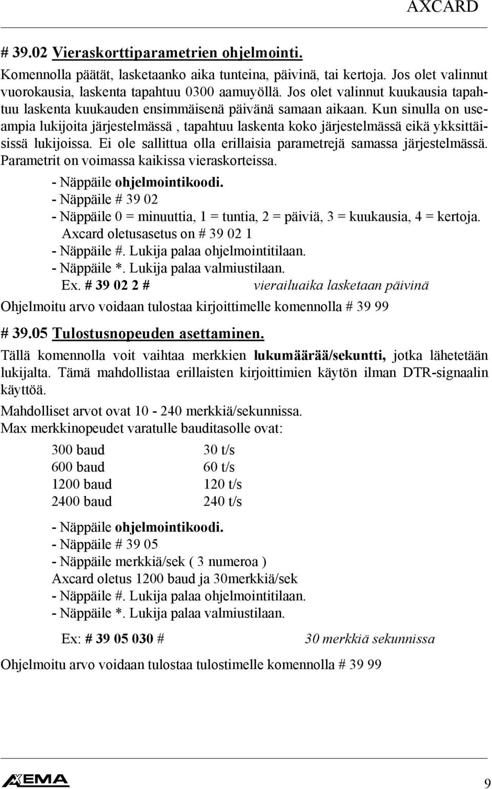 Kun sinulla on useampia lukijoita järjestelmässä, tapahtuu laskenta koko järjestelmässä eikä ykksittäisissä lukijoissa. Ei ole sallittua olla erillaisia parametrejä samassa järjestelmässä.