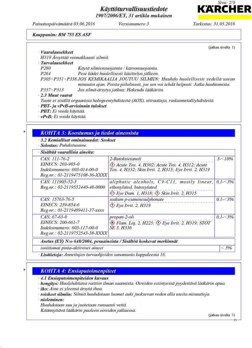 P337+P313 Jos silmä-ärsytys jatkuu: Hakeudu lääkäriin. 2.3 Muut vaarat Tuote ei sisällä orgaanisia halogeeniyhdisteitä (AOX), nitraatteja, raskasmetalliyhdisteitä.