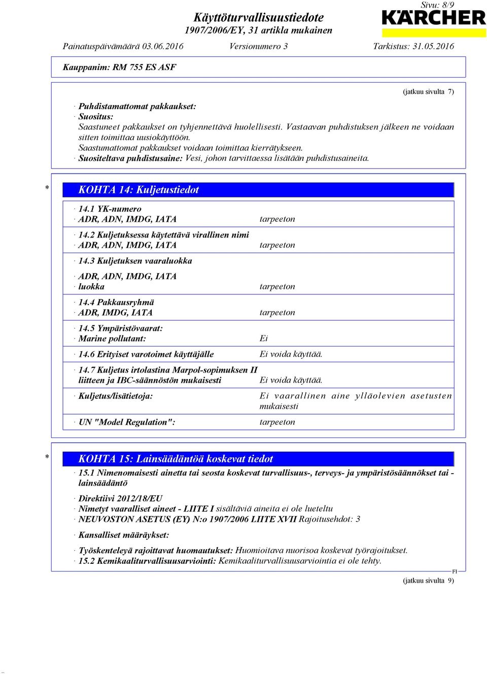 1 YK-numero ADR, ADN, IMDG, IATA tarpeeton 14.2 Kuljetuksessa käytettävä virallinen nimi ADR, ADN, IMDG, IATA tarpeeton 14.3 Kuljetuksen vaaraluokka ADR, ADN, IMDG, IATA luokka tarpeeton 14.