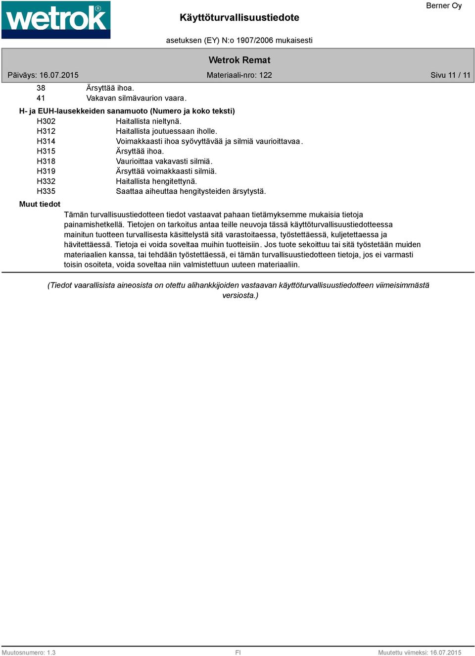 H335 Saattaa aiheuttaa hengitysteiden ärsytystä. Tämän turvallisuustiedotteen tiedot vastaavat pahaan tietämyksemme mukaisia tietoja painamishetkellä.