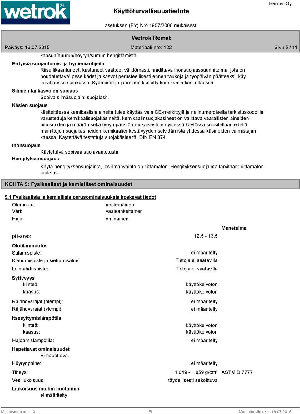 Syöminen ja juominen kielletty kemikaalia käsiteltäessä. Silmien tai kasvojen suojaus Sopiva silmäsuojain: suojalasit.