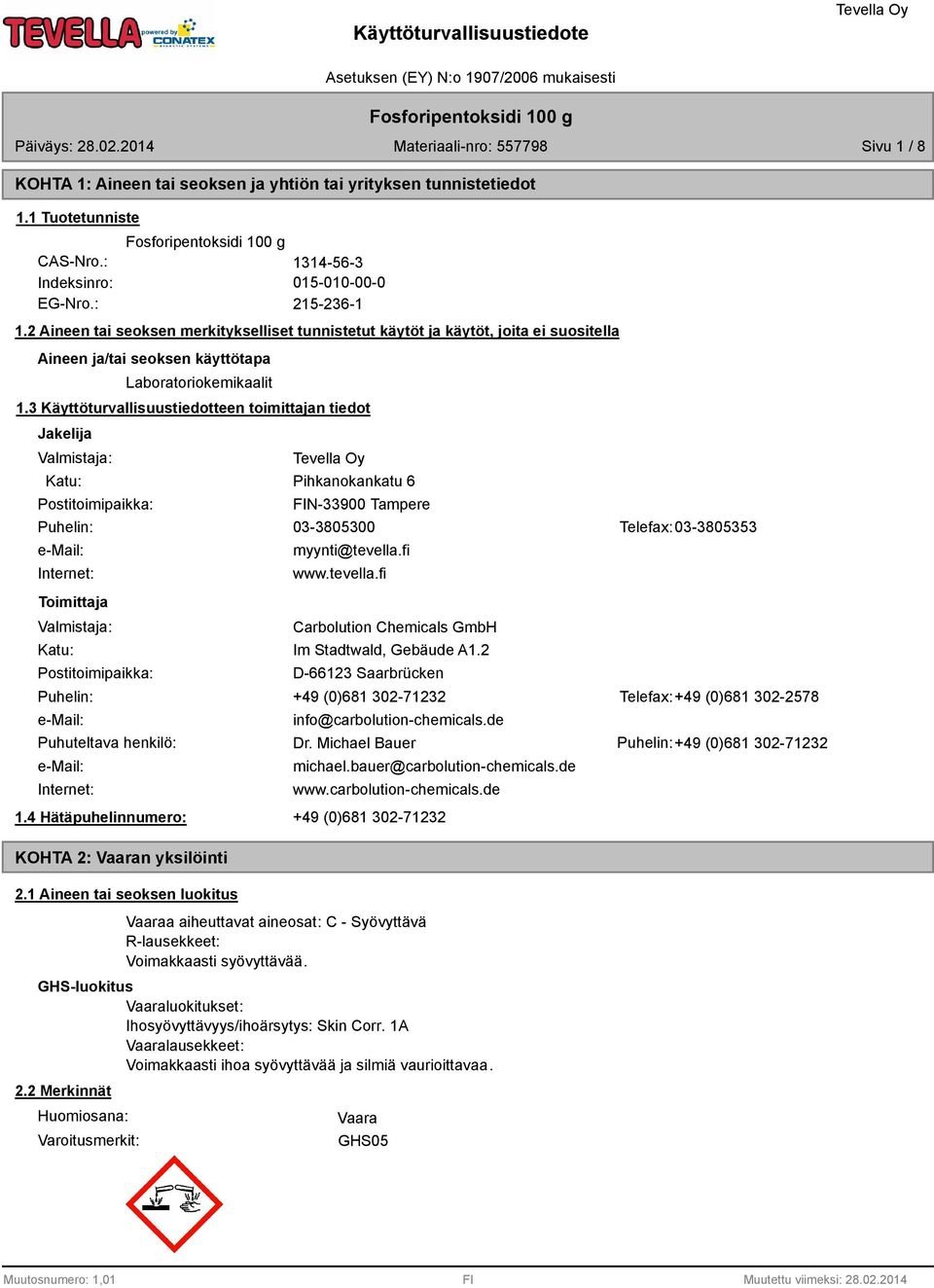 3 Käyttöturvallisuustiedotteen toimittajan tiedot Jakelija Valmistaja: Katu: Postitoimipaikka: Pihkanokankatu 6 FIN-33900 Tampere Puhelin: 03-305300 Telefax: 03-305353 e-mail: Internet: Toimittaja