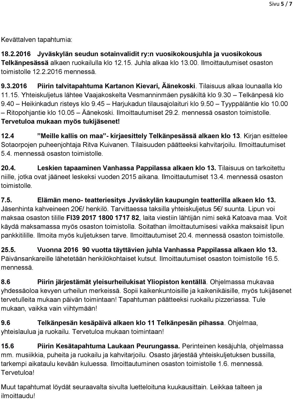 Yhteiskuljetus lähtee Vaajakoskelta Vesmanninmäen pysäkiltä klo 9.30 Telkänpesä klo 9.40 Heikinkadun risteys klo 9.45 Harjukadun tilausajolaituri klo 9.50 Tyyppäläntie klo 10.00 Ritopohjantie klo 10.