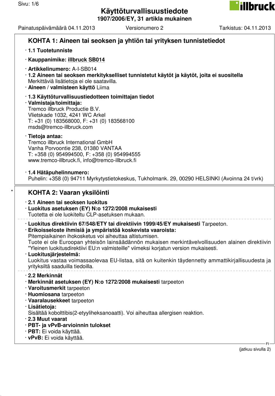 3 Käyttöturvallisuustiedotteen toimittajan tiedot Valmistaja/toimittaja: Tremco illbruck Productie B.V. Vlietskade 1032, 4241 WC Arkel T: +31 (0) 183568000, F: +31 (0) 183568100 msds@tremco-illbruck.