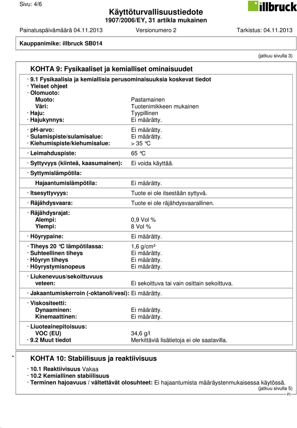 ph-arvo: Ei määrätty. Sulamispiste/sulamisalue: Ei määrätty. Kiehumispiste/kiehumisalue: > 35 C Leimahduspiste: 65 C Syttyvyys (kiinteä, kaasumainen): Ei voida käyttää.