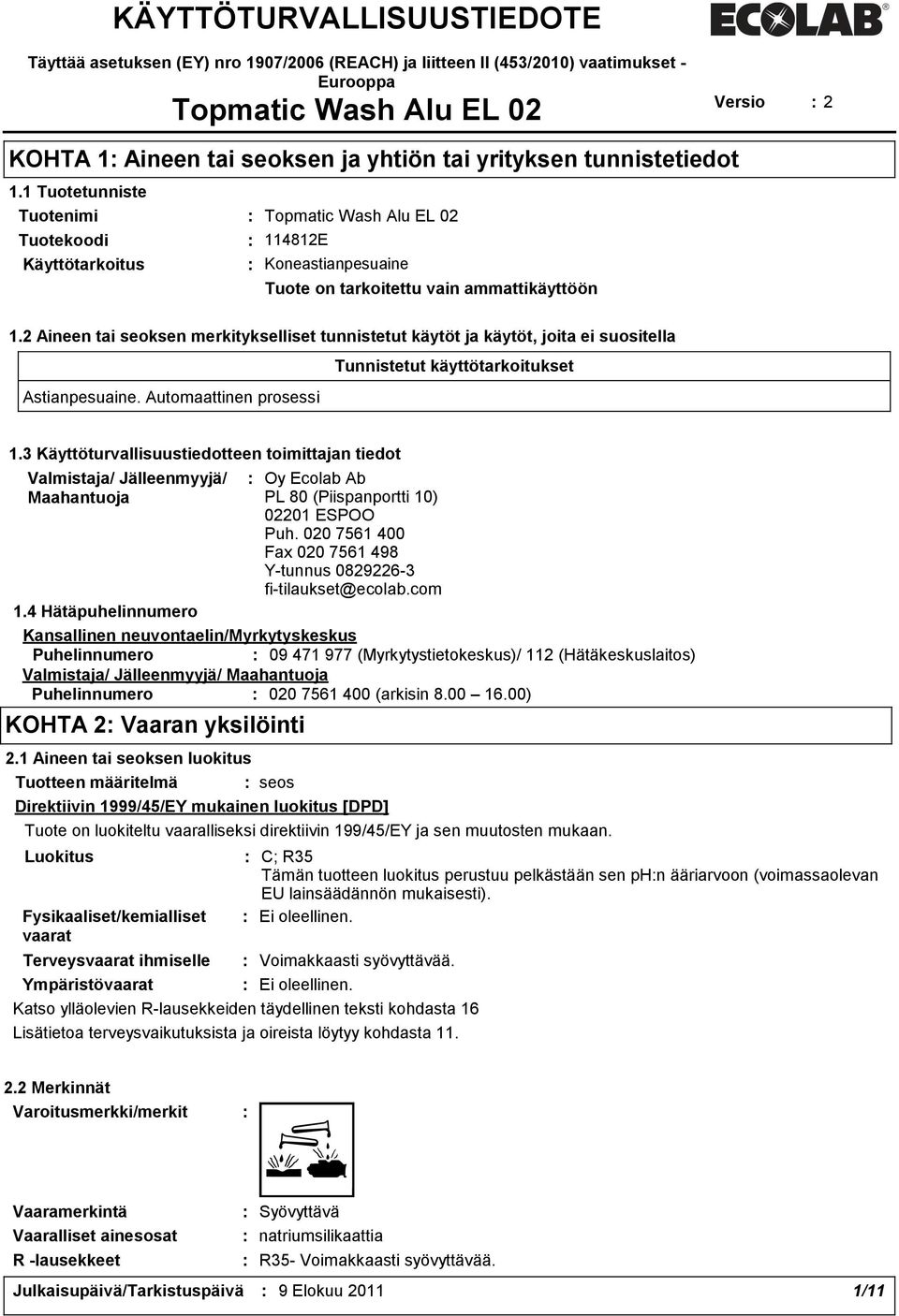2 Aineen tai seoksen merkitykselliset tunnistetut käytöt ja käytöt, joita ei suositella Astianpesuaine. Automaattinen prosessi Tunnistetut käyttötarkoitukset 1.