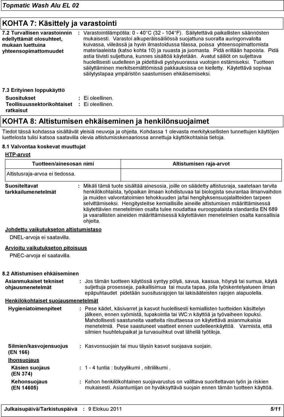 Varastoi alkuperäissäiliössä suojattuna suoralta auringonvalolta kuivassa, viileässä ja hyvin ilmastoidussa tilassa, poissa yhteensopimattomista materiaaleista (katso kohta 10) ja ruuasta ja juomasta.