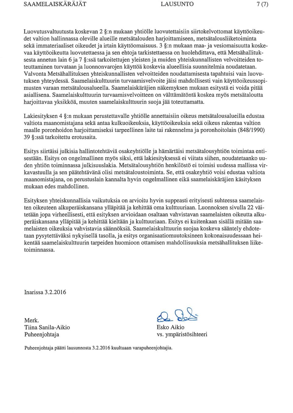 3 :n mukaan maa-ja vesiomaisuutta koske vaa käyttöoikeutta luovutettaessaja sen ehtoja tarkistettaessa on huolehdittava, että Metsähallituk sesta annetun lain 6ja 7 :ssä tarkoitettujen yleisten ja