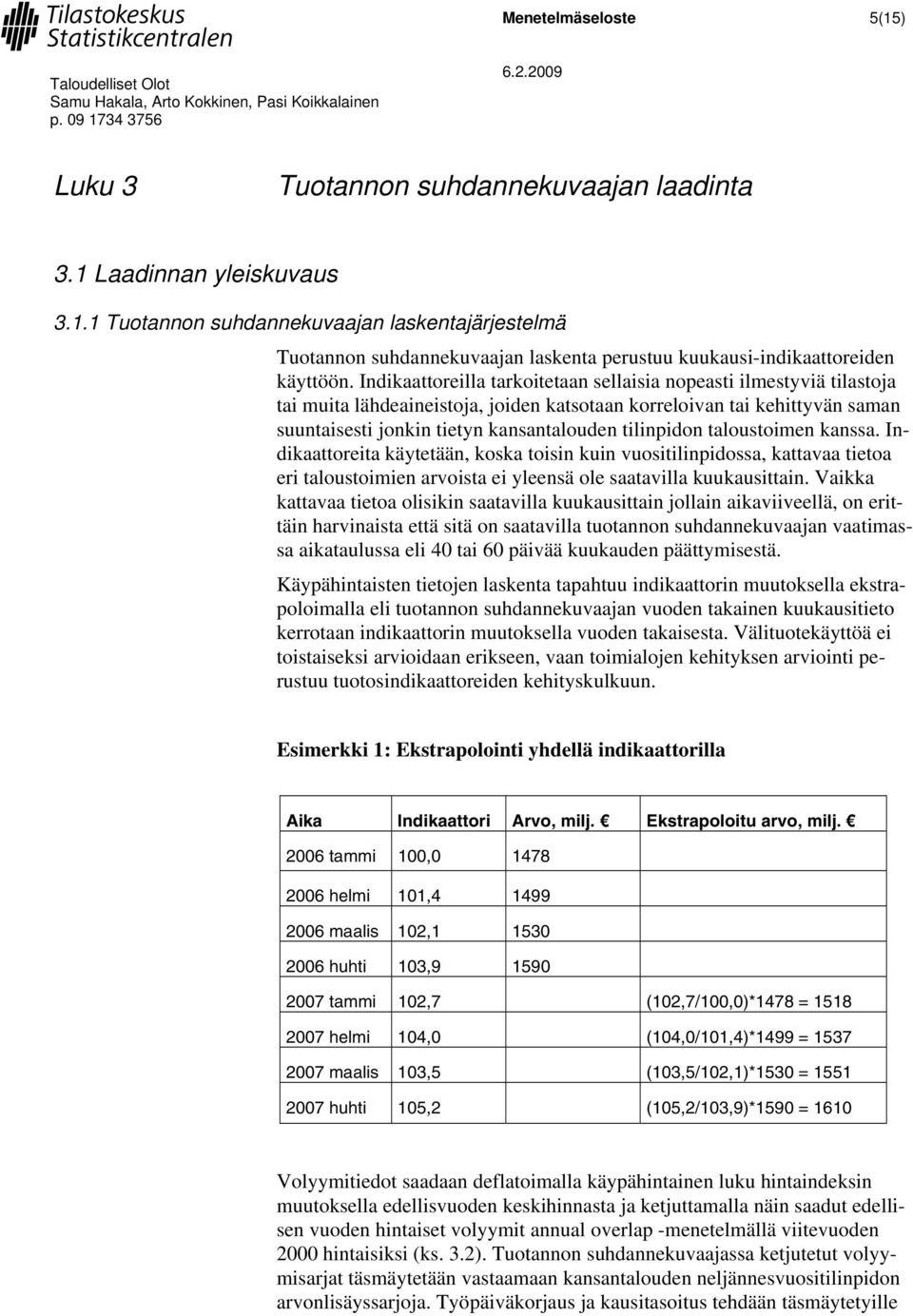 Indikaaoreia käyeään, koska oisin kuin vuosiilinpidossa, kaavaa ieoa eri alousoimien arvoisa ei yleensä ole saaavilla kuukausiain.