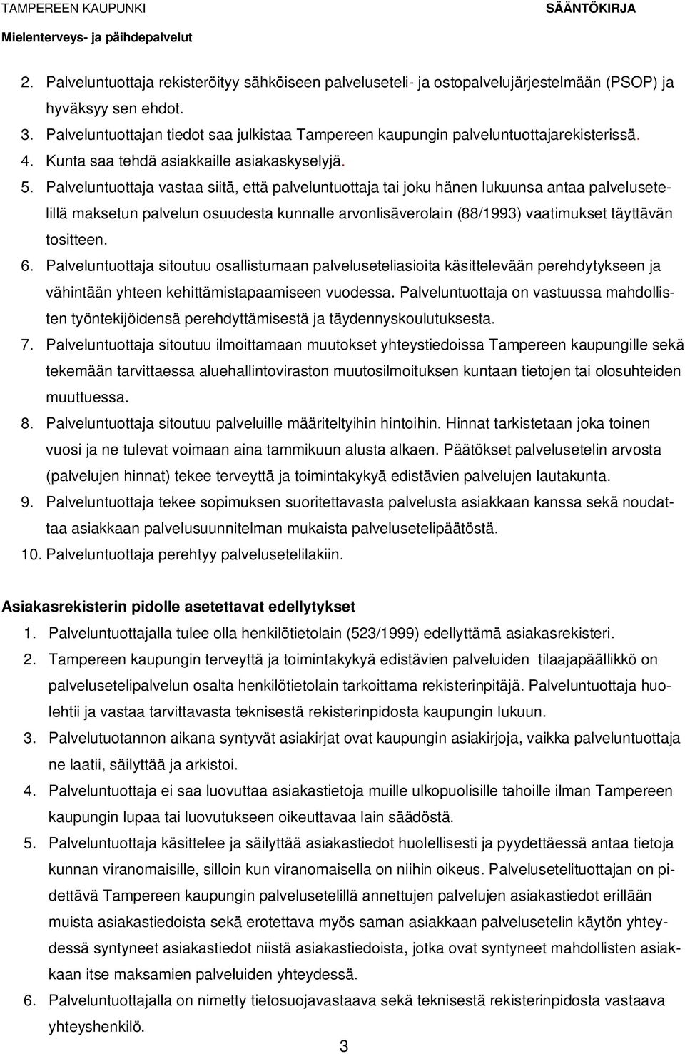 Palveluntuottaja vastaa siitä, että palveluntuottaja tai joku hänen lukuunsa antaa palvelusetelillä maksetun palvelun osuudesta kunnalle arvonlisäverolain (88/1993) vaatimukset täyttävän tositteen. 6.