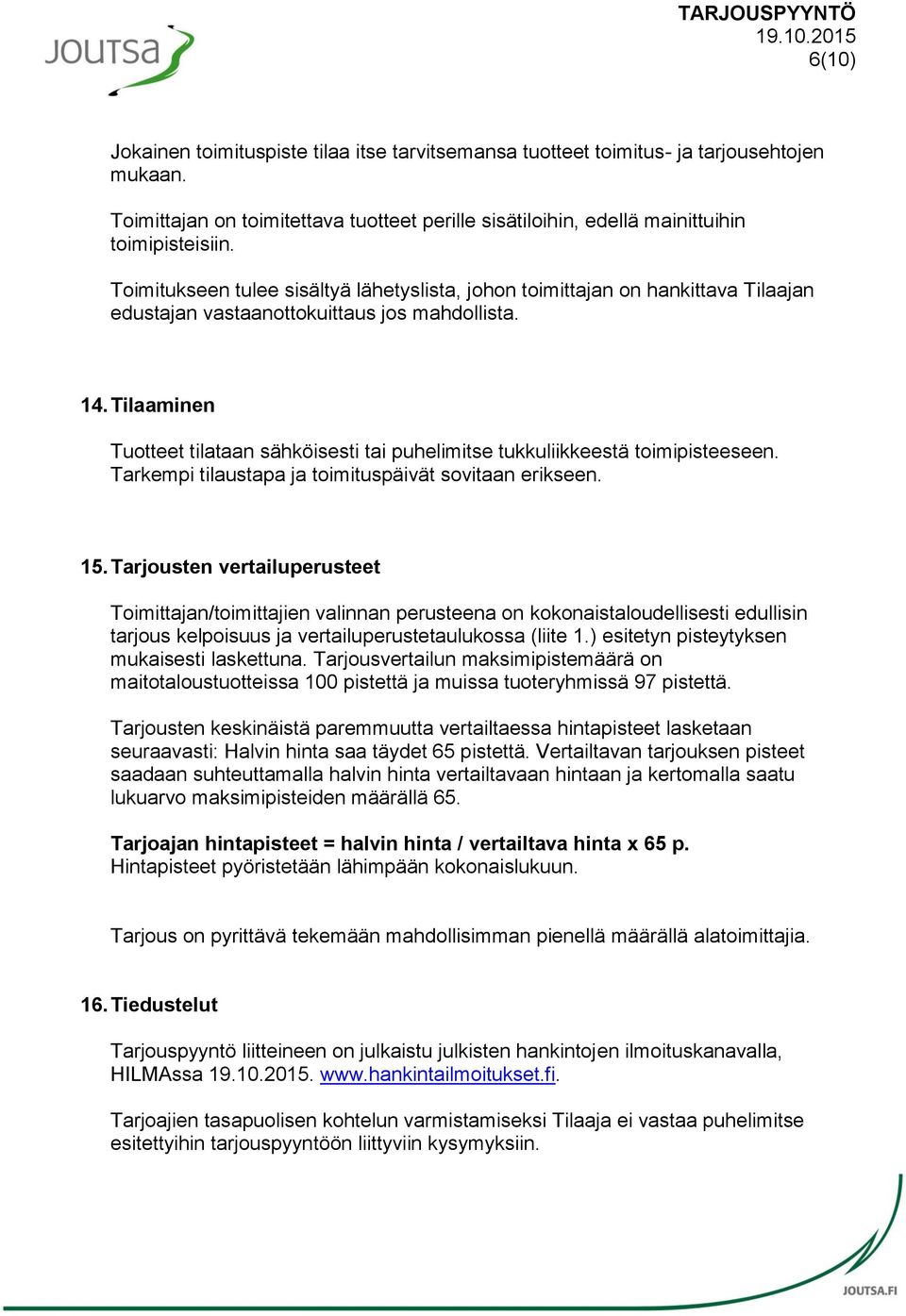 Tilaaminen Tuotteet tilataan sähköisesti tai puhelimitse tukkuliikkeestä toimipisteeseen. Tarkempi tilaustapa ja toimituspäivät sovitaan erikseen. 15.