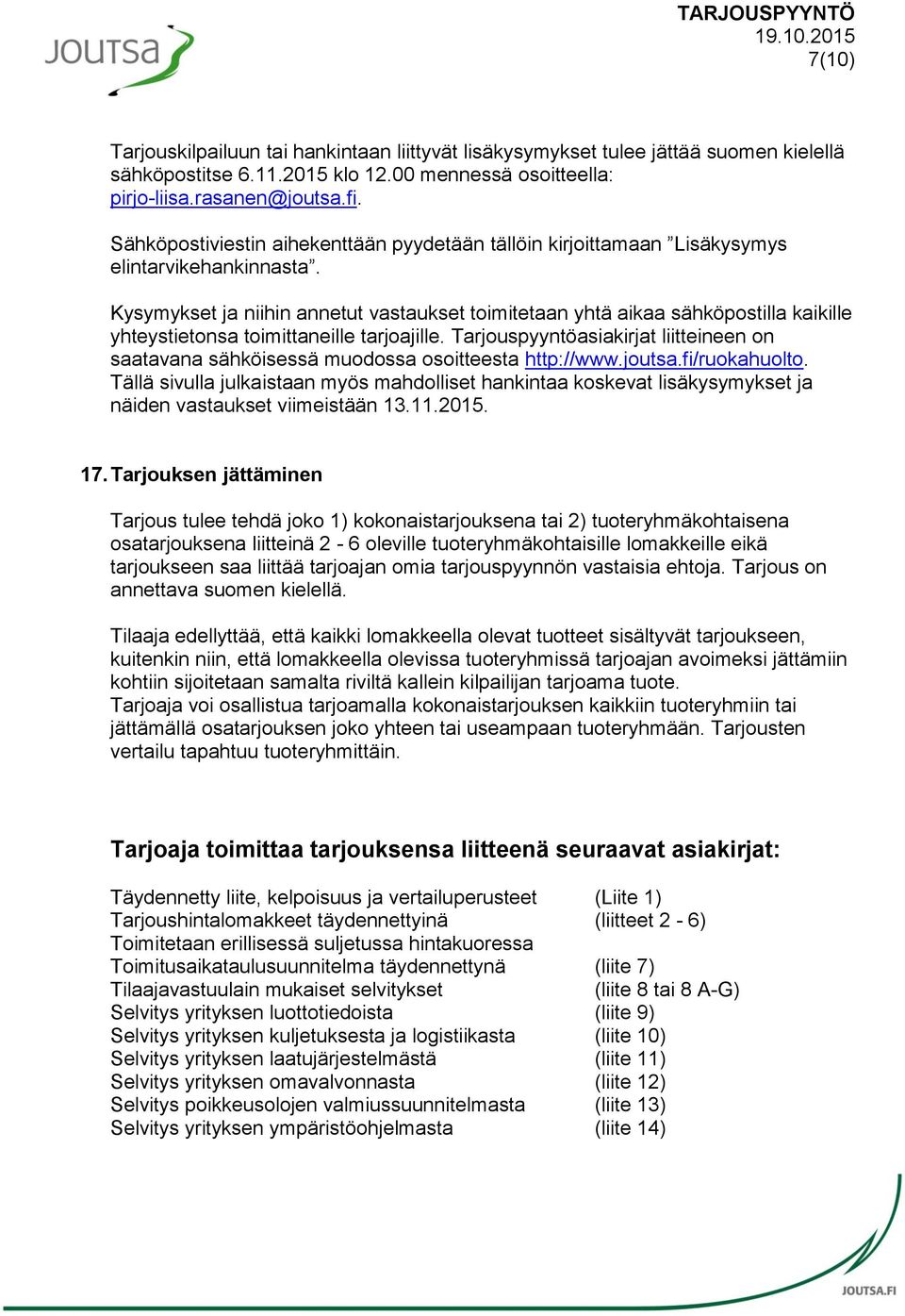 Kysymykset ja niihin annetut vastaukset toimitetaan yhtä aikaa sähköpostilla kaikille yhteystietonsa toimittaneille tarjoajille.