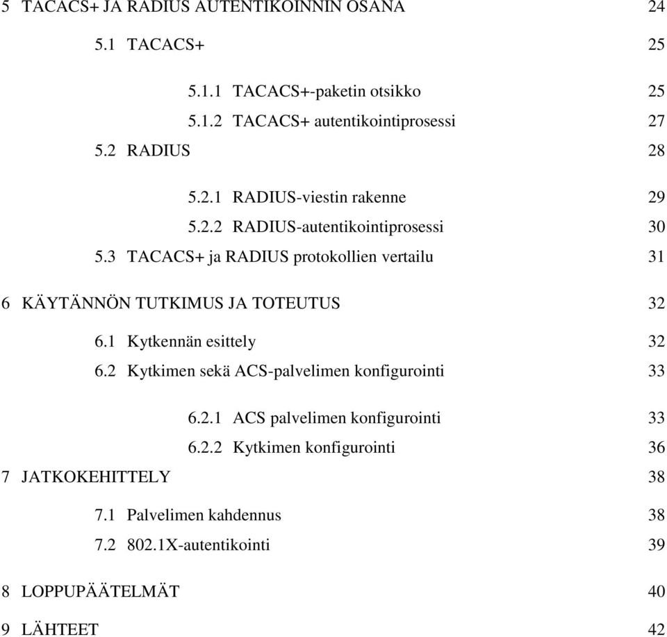 3 TACACS+ ja RADIUS protokollien vertailu 31 6 KÄYTÄNNÖN TUTKIMUS JA TOTEUTUS 32 6.1 Kytkennän esittely 32 6.