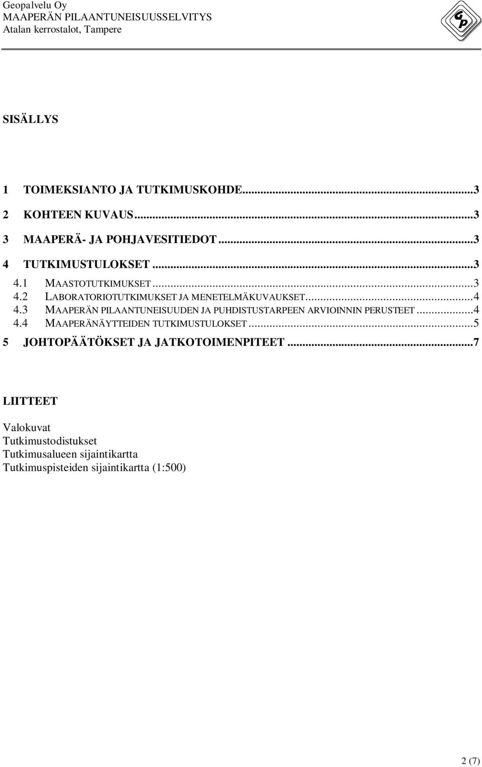 3 MAAPERÄN PILAANTUNEISUUDEN JA PUHDISTUSTARPEEN ARVIOINNIN PERUSTEET... 4 4.4 MAAPERÄNÄYTTEIDEN TUTKIMUSTULOKSET.