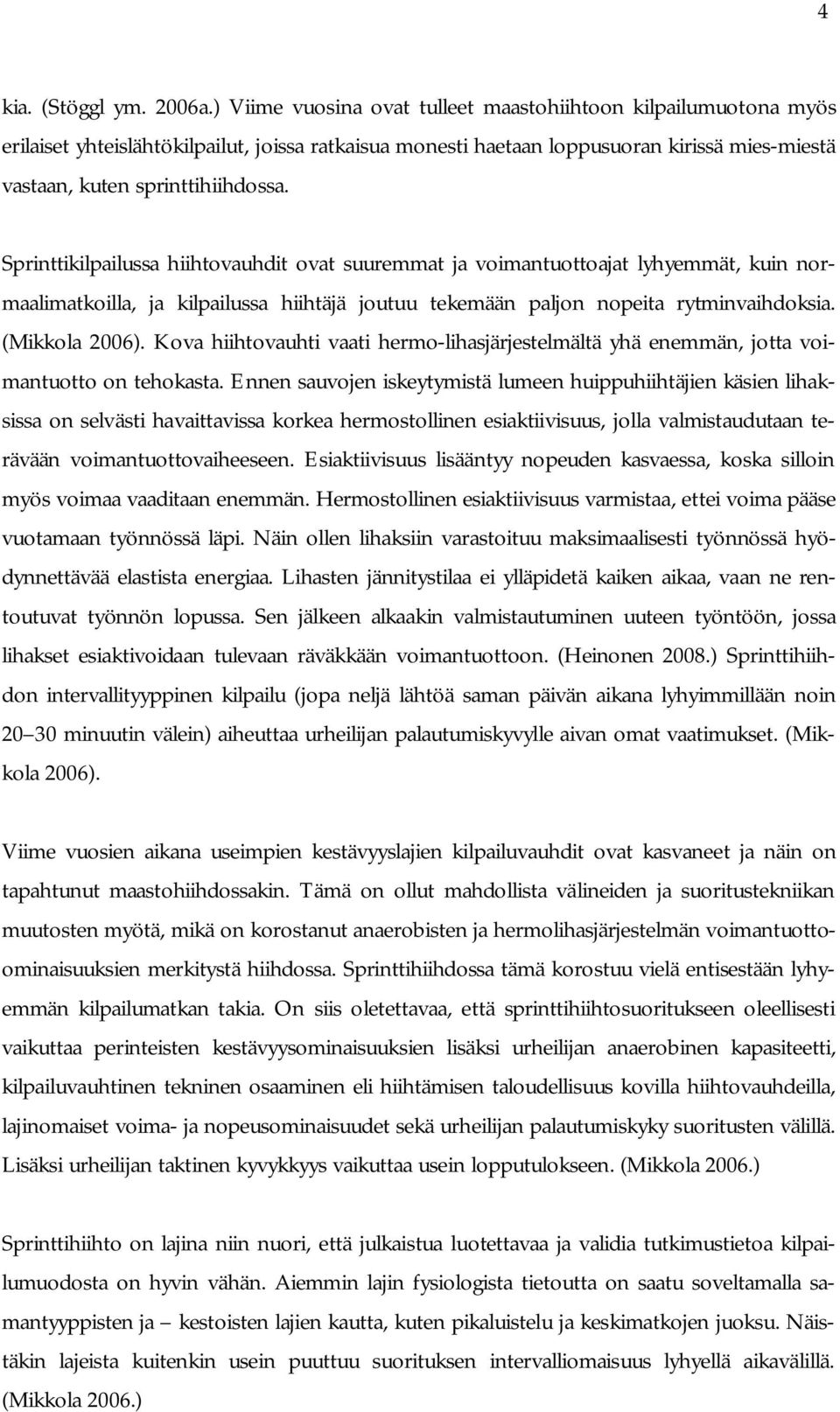 Sprinttikilpailussa hiihtovauhdit ovat suuremmat ja voimantuottoajat lyhyemmät, kuin normaalimatkoilla, ja kilpailussa hiihtäjä joutuu tekemään paljon nopeita rytminvaihdoksia. (Mikkola 2006).