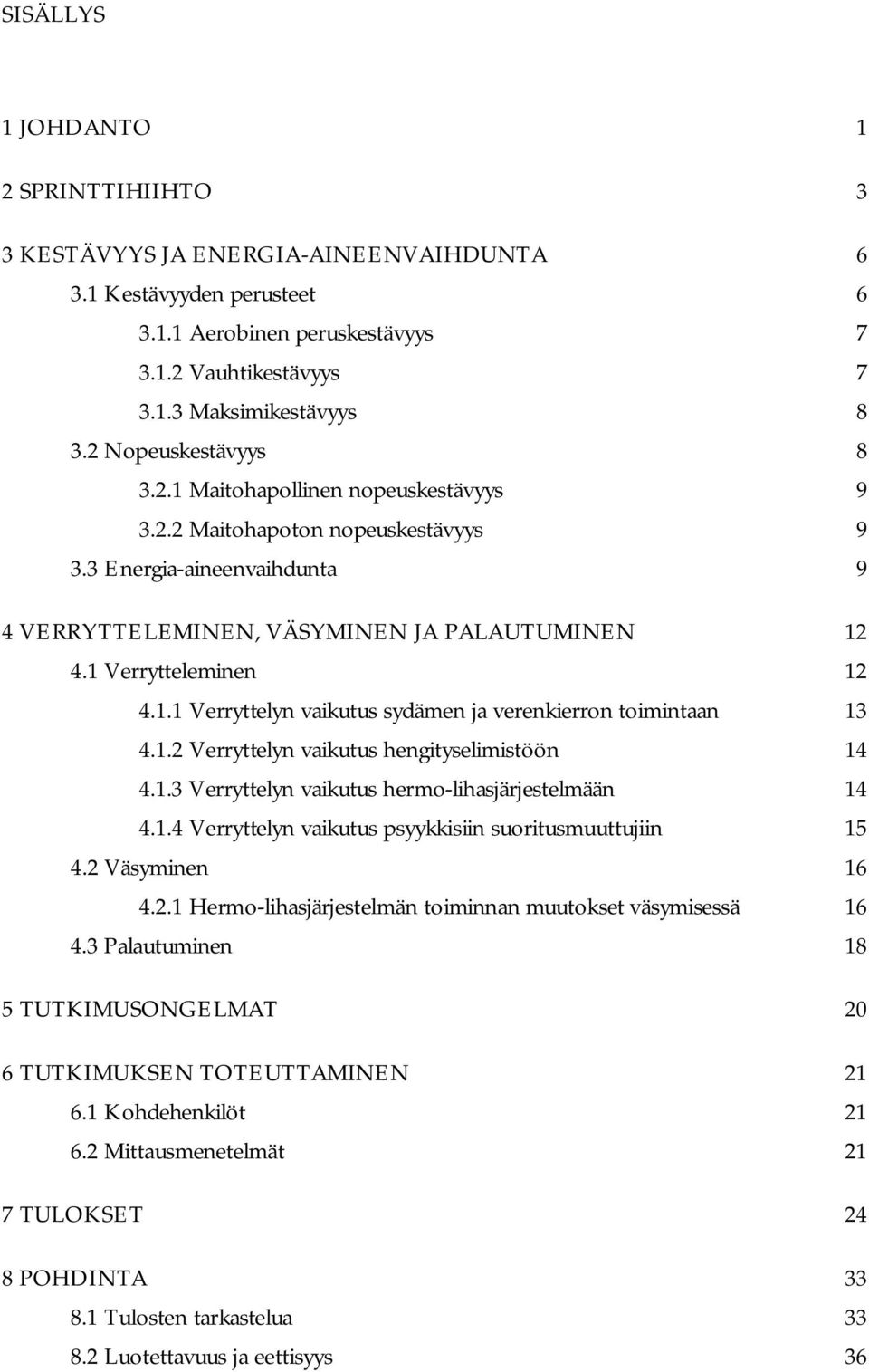 1.1 Verryttelyn vaikutus sydämen ja verenkierron toimintaan 13 4.1.2 Verryttelyn vaikutus hengityselimistöön 14 4.1.3 Verryttelyn vaikutus hermo-lihasjärjestelmään 14 4.1.4 Verryttelyn vaikutus psyykkisiin suoritusmuuttujiin 15 4.