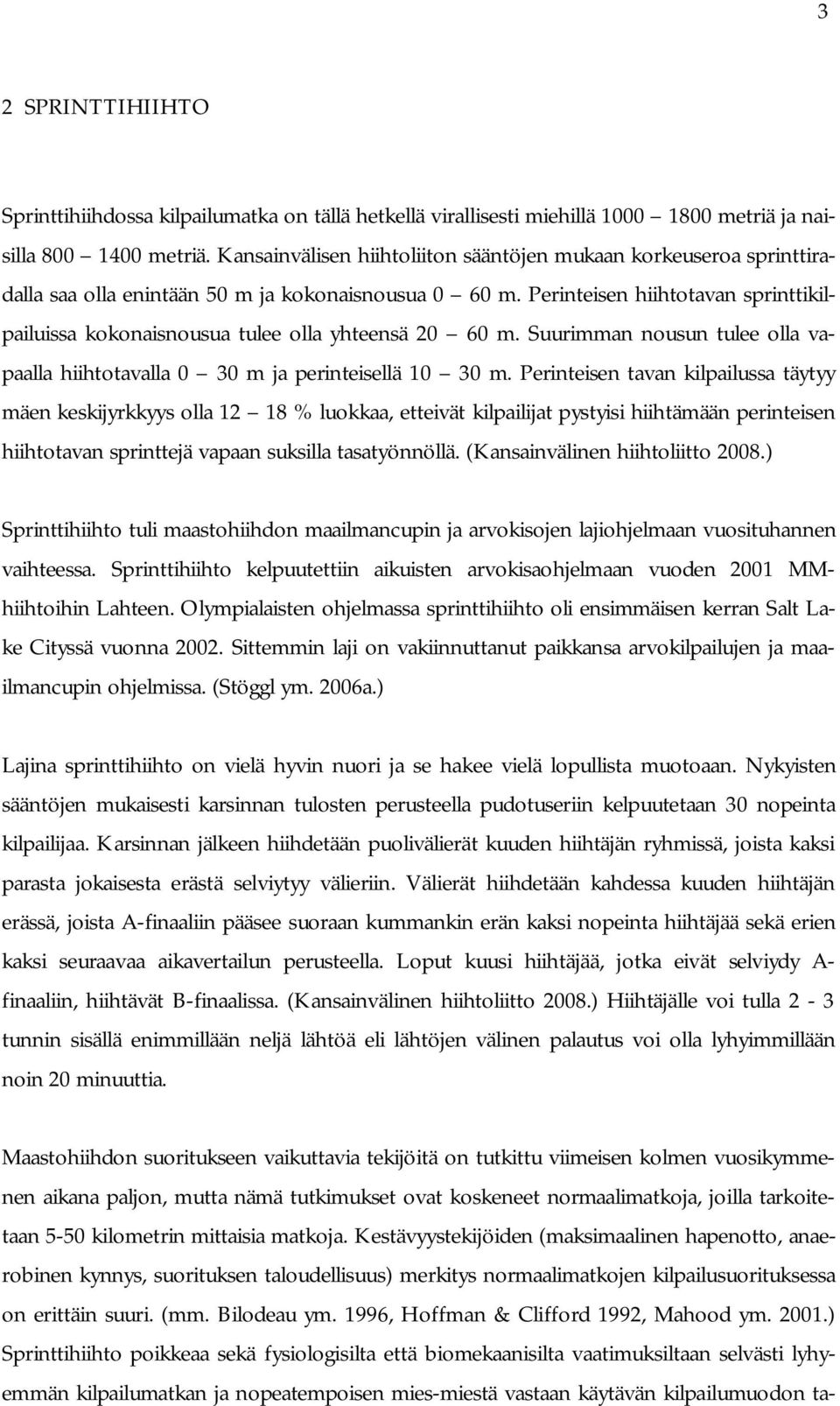 Perinteisen hiihtotavan sprinttikilpailuissa kokonaisnousua tulee olla yhteensä 20 60 m. Suurimman nousun tulee olla vapaalla hiihtotavalla 0 30 m ja perinteisellä 10 30 m.