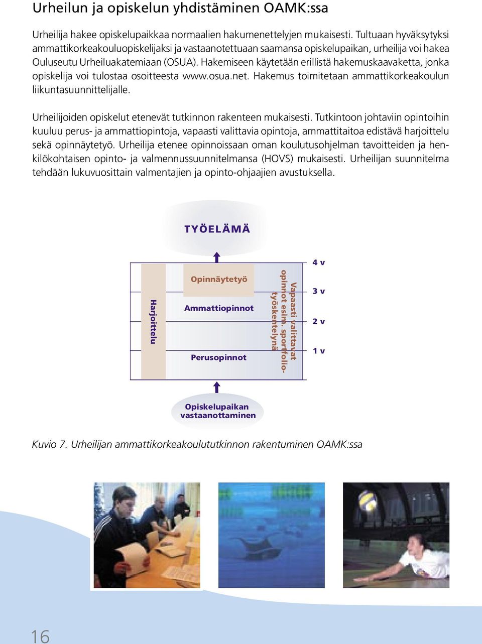 Hakemiseen käytetään erillistä hakemuskaavaketta, jonka opiskelija voi tulostaa osoitteesta www.osua.net. Hakemus toimitetaan ammattikorkeakoulun liikuntasuunnittelijalle.