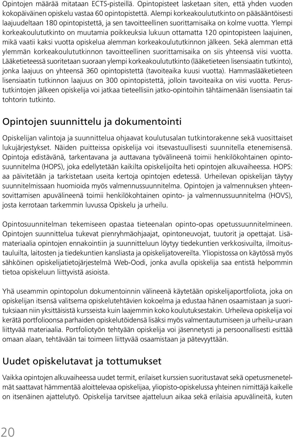 Ylempi korkeakoulututkinto on muutamia poikkeuksia lukuun ottamatta 120 opintopisteen laajuinen, mikä vaatii kaksi vuotta opiskelua alemman korkeakoulututkinnon jälkeen.