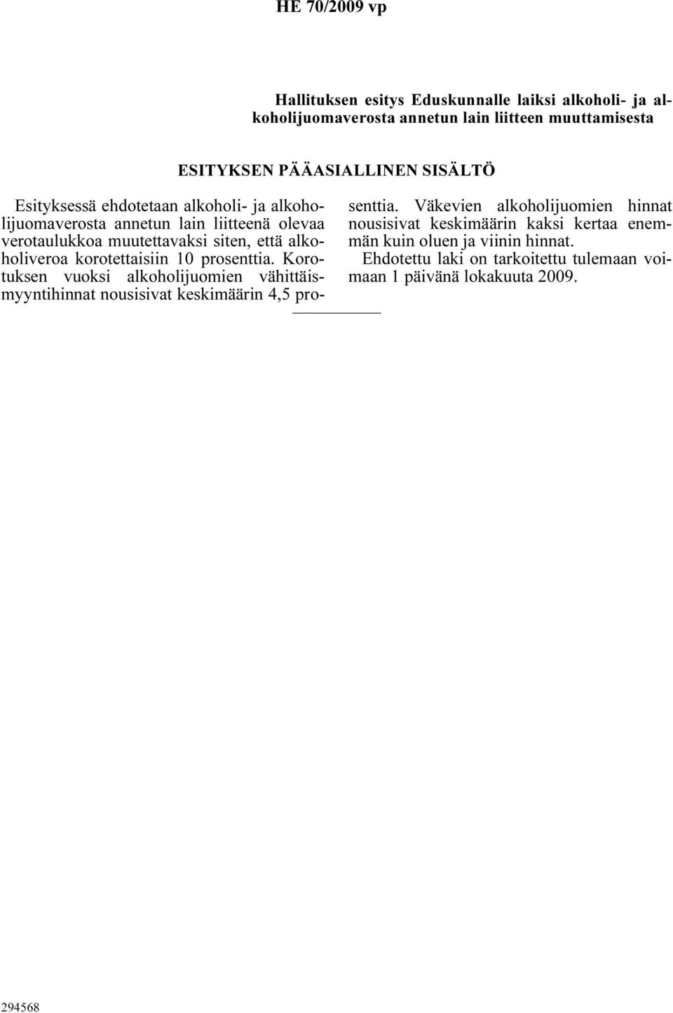 korotettaisiin 10 prosenttia. Korotuksen vuoksi alkoholijuomien vähittäismyyntihinnat nousisivat keskimäärin 4,5 prosenttia.