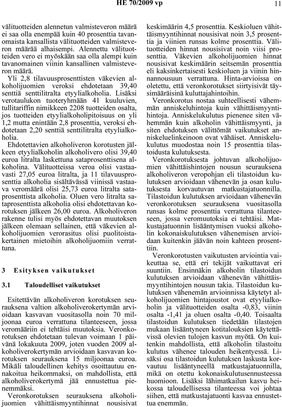 Yli 2,8 tilavuusprosenttisten väkevien alkoholijuomien veroksi ehdotetaan 39,40 senttiä senttilitralta etyylialkoholia.