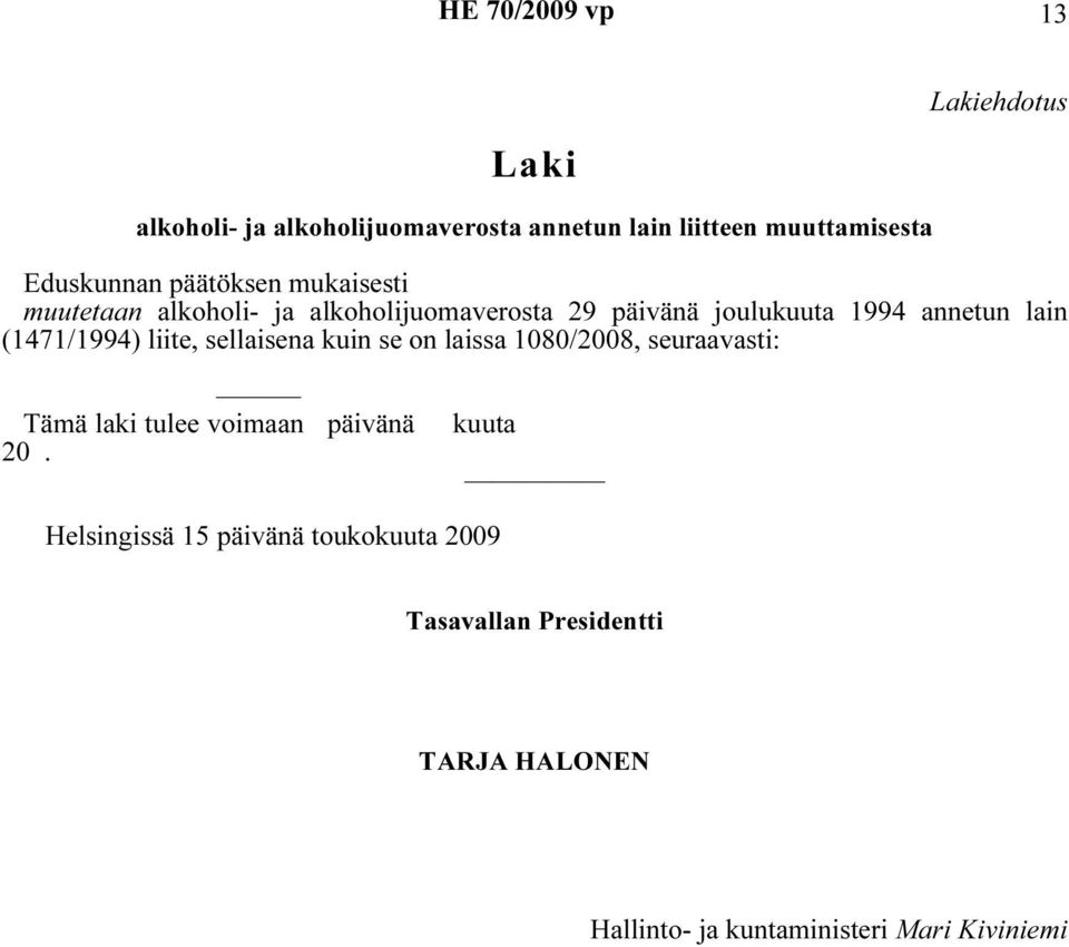 lain (1471/1994) liite, sellaisena kuin se on laissa 1080/2008, seuraavasti: Tämä laki tulee voimaan päivänä 20.