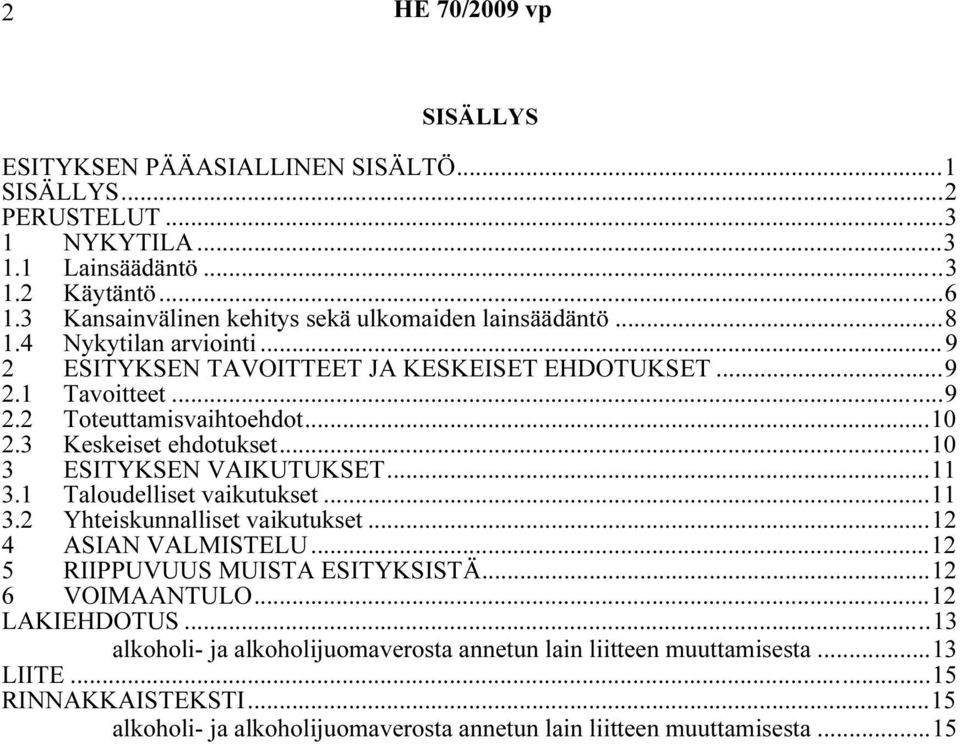 ..10 2.3 Keskeiset ehdotukset...10 3 ESITYKSEN VAIKUTUKSET...11 3.1 Taloudelliset vaikutukset...11 3.2 Yhteiskunnalliset vaikutukset...12 4 ASIAN VALMISTELU.