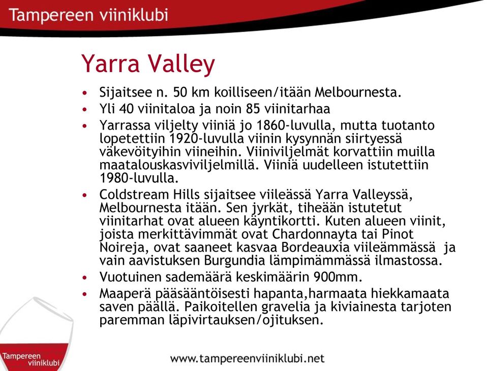 Viiniviljelmät korvattiin muilla maatalouskasviviljelmillä. Viiniä uudelleen istutettiin 1980-luvulla. Coldstream Hills sijaitsee viileässä Yarra Valleyssä, Melbournesta itään.