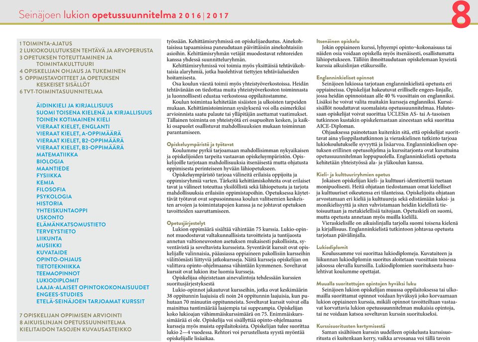 Kehittämisryhmissä voi toimia myös yksittäisiä tehtäväkohtaisia alaryhmiä, jotka huolehtivat tiettyjen tehtäväalueiden hoitamisesta. Osa koulun väestä toimii myös yhteistyöverkostoissa.